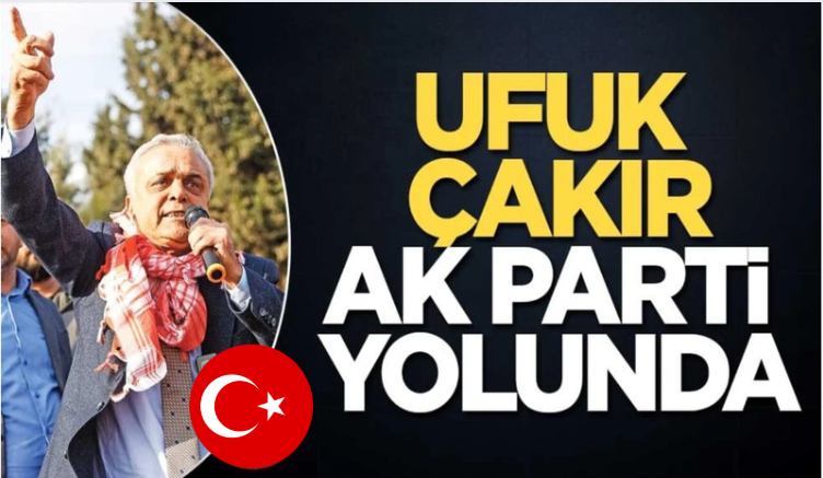HASAN UFUK ÇAKIR AK PARTİ YOLUNDA!